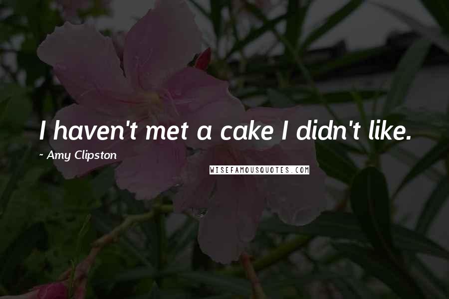 Amy Clipston Quotes: I haven't met a cake I didn't like.