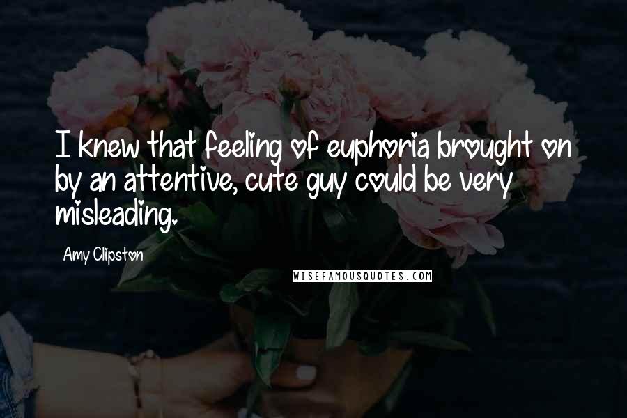 Amy Clipston Quotes: I knew that feeling of euphoria brought on by an attentive, cute guy could be very misleading.