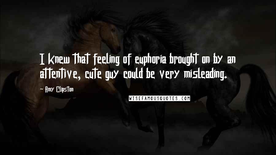 Amy Clipston Quotes: I knew that feeling of euphoria brought on by an attentive, cute guy could be very misleading.