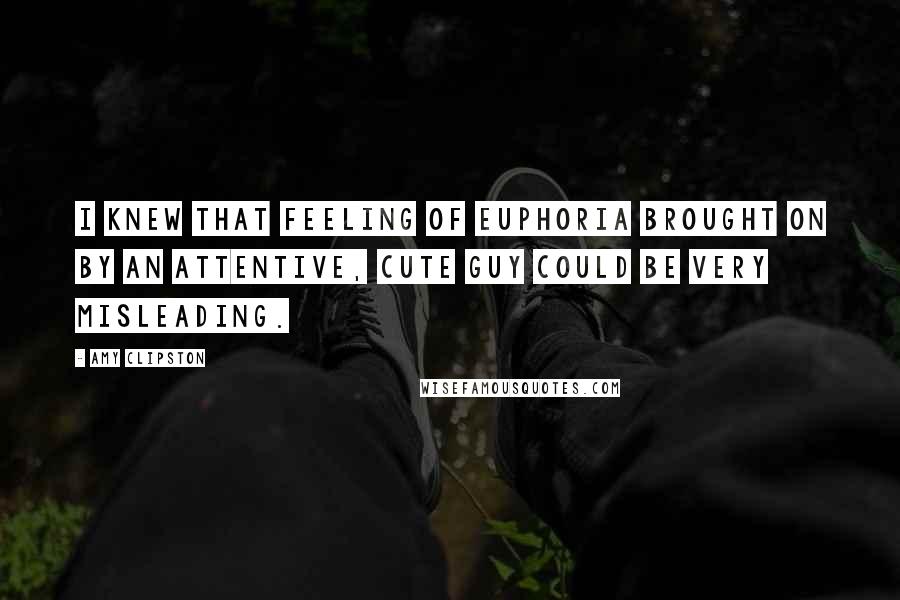 Amy Clipston Quotes: I knew that feeling of euphoria brought on by an attentive, cute guy could be very misleading.