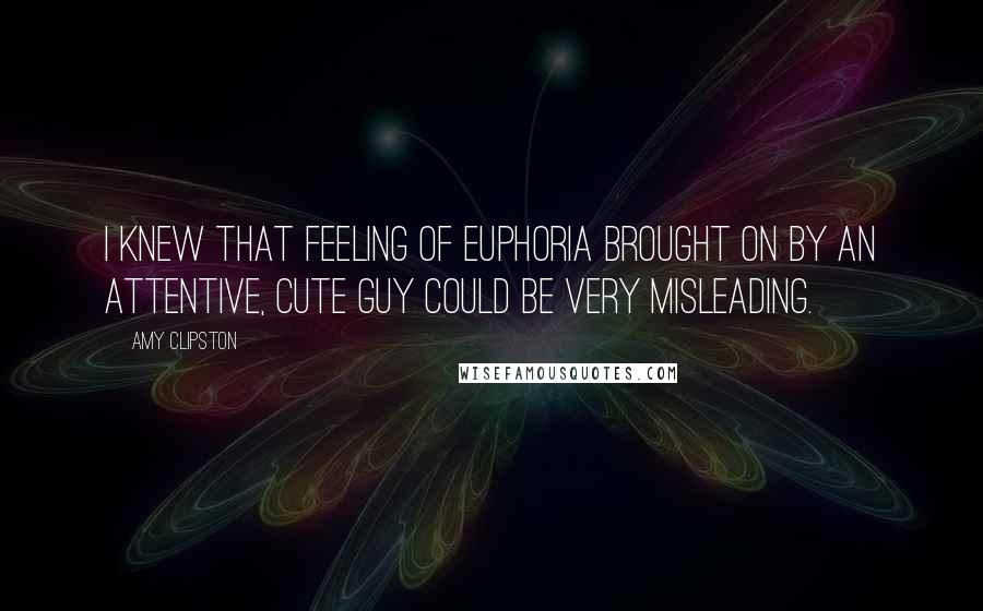 Amy Clipston Quotes: I knew that feeling of euphoria brought on by an attentive, cute guy could be very misleading.