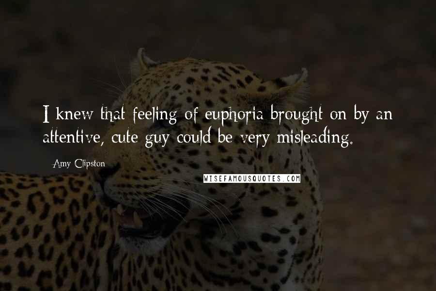 Amy Clipston Quotes: I knew that feeling of euphoria brought on by an attentive, cute guy could be very misleading.