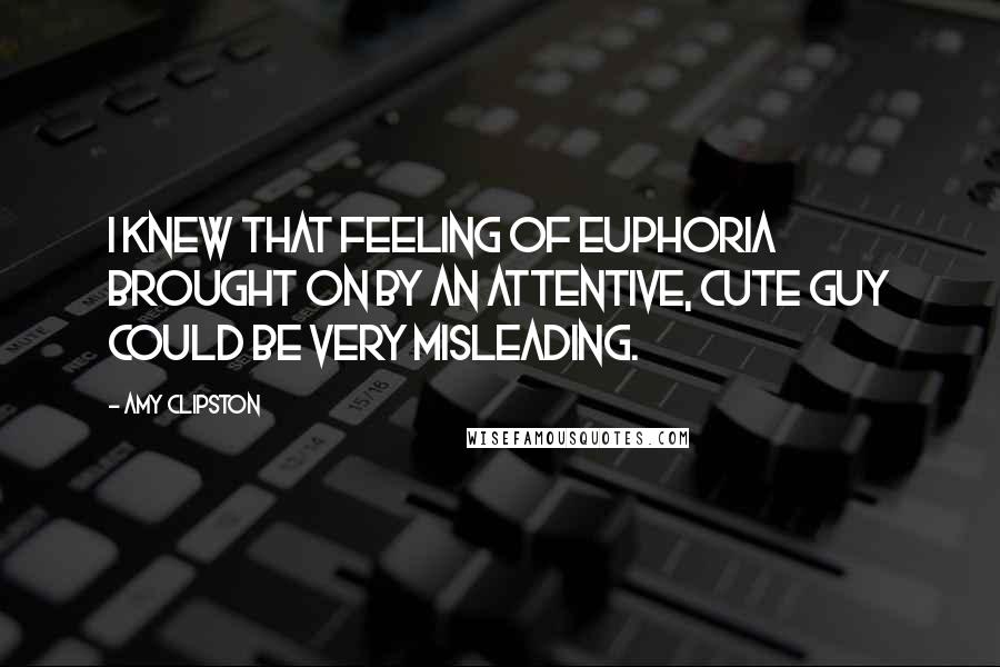 Amy Clipston Quotes: I knew that feeling of euphoria brought on by an attentive, cute guy could be very misleading.