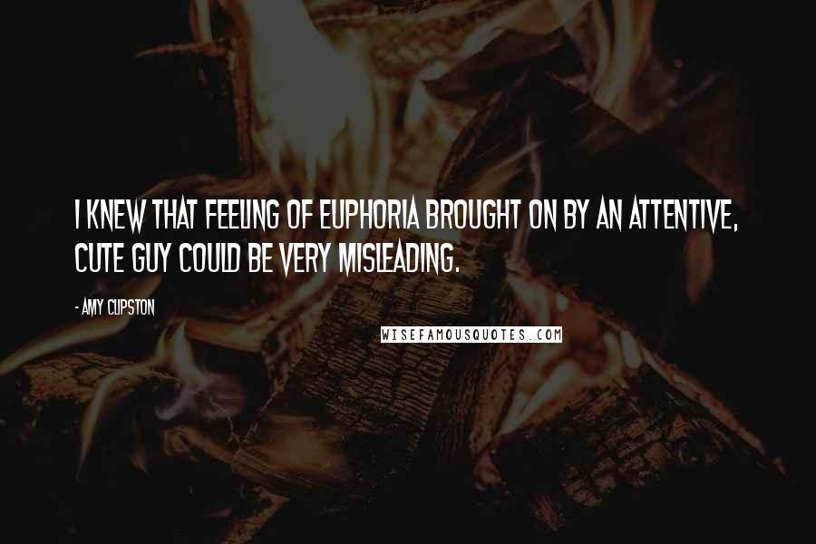Amy Clipston Quotes: I knew that feeling of euphoria brought on by an attentive, cute guy could be very misleading.