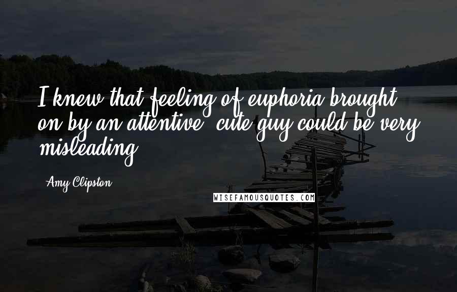 Amy Clipston Quotes: I knew that feeling of euphoria brought on by an attentive, cute guy could be very misleading.