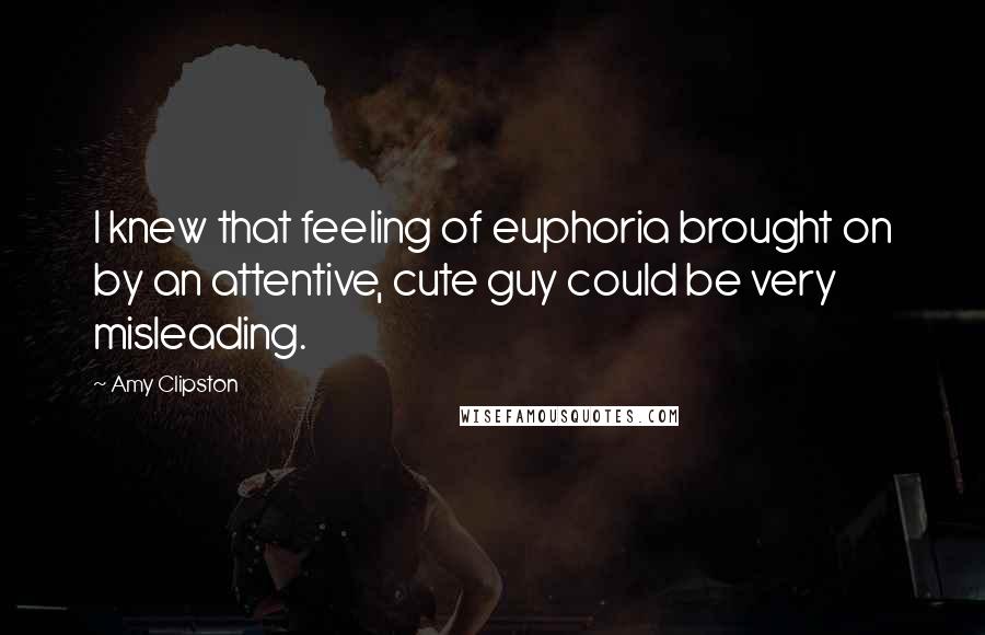 Amy Clipston Quotes: I knew that feeling of euphoria brought on by an attentive, cute guy could be very misleading.