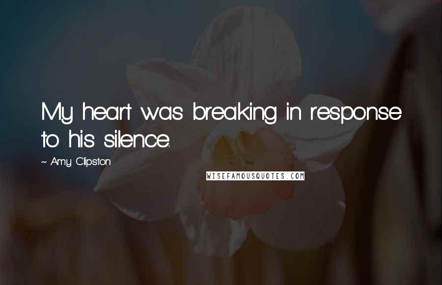 Amy Clipston Quotes: My heart was breaking in response to his silence.