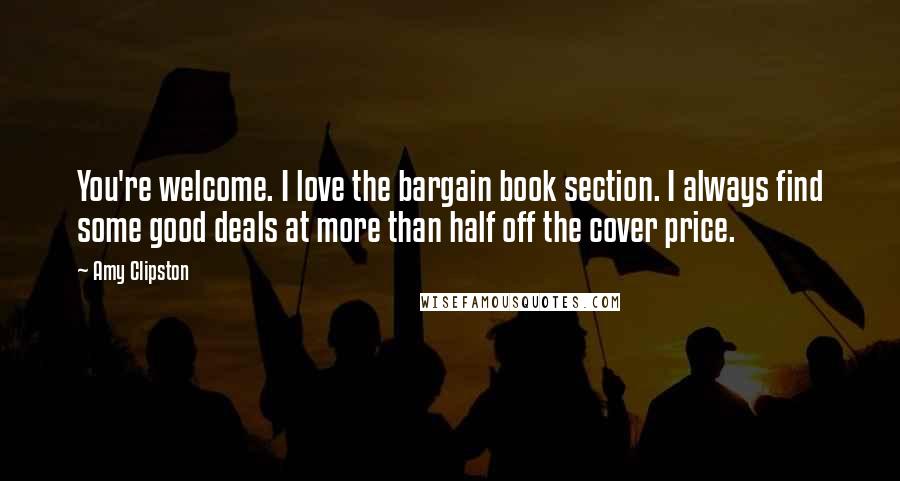 Amy Clipston Quotes: You're welcome. I love the bargain book section. I always find some good deals at more than half off the cover price.