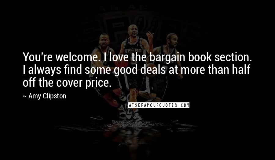 Amy Clipston Quotes: You're welcome. I love the bargain book section. I always find some good deals at more than half off the cover price.