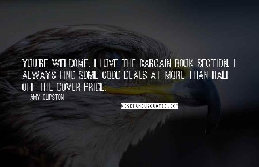 Amy Clipston Quotes: You're welcome. I love the bargain book section. I always find some good deals at more than half off the cover price.