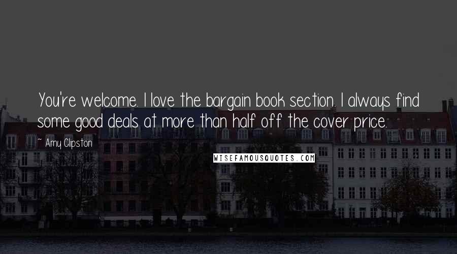 Amy Clipston Quotes: You're welcome. I love the bargain book section. I always find some good deals at more than half off the cover price.