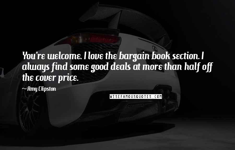 Amy Clipston Quotes: You're welcome. I love the bargain book section. I always find some good deals at more than half off the cover price.