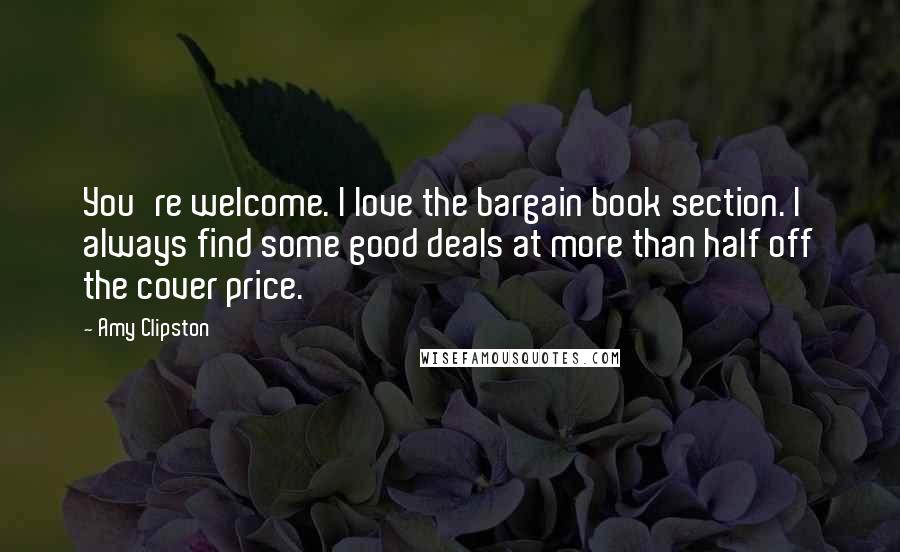 Amy Clipston Quotes: You're welcome. I love the bargain book section. I always find some good deals at more than half off the cover price.