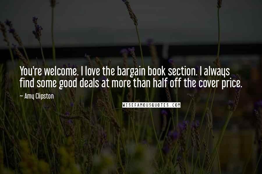 Amy Clipston Quotes: You're welcome. I love the bargain book section. I always find some good deals at more than half off the cover price.