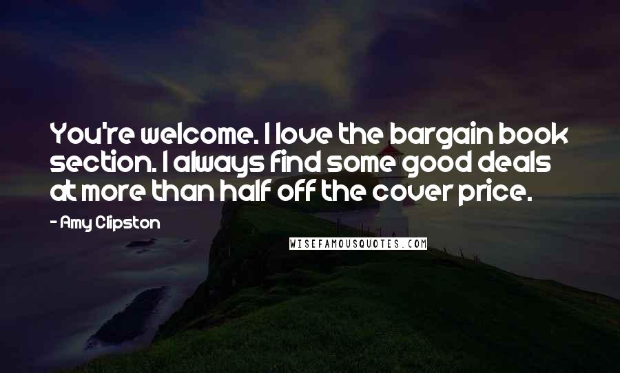 Amy Clipston Quotes: You're welcome. I love the bargain book section. I always find some good deals at more than half off the cover price.