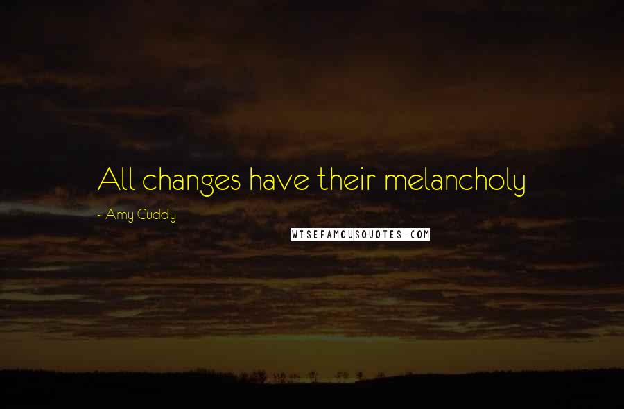 Amy Cuddy Quotes: All changes have their melancholy