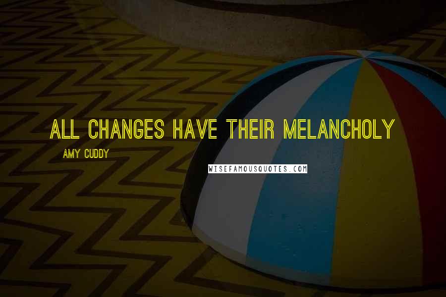 Amy Cuddy Quotes: All changes have their melancholy