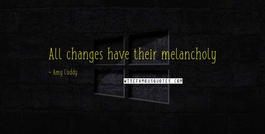 Amy Cuddy Quotes: All changes have their melancholy