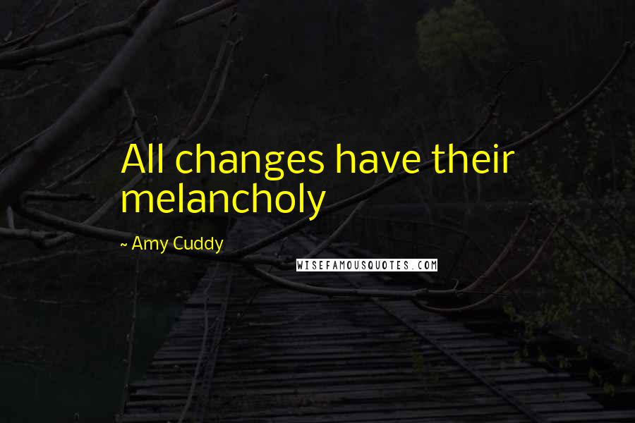 Amy Cuddy Quotes: All changes have their melancholy