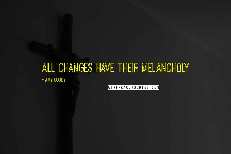 Amy Cuddy Quotes: All changes have their melancholy
