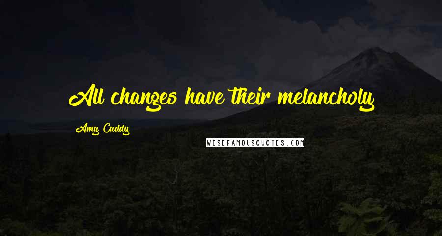 Amy Cuddy Quotes: All changes have their melancholy