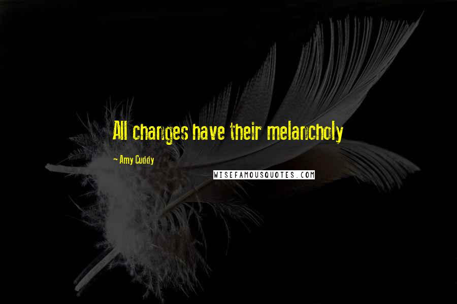 Amy Cuddy Quotes: All changes have their melancholy