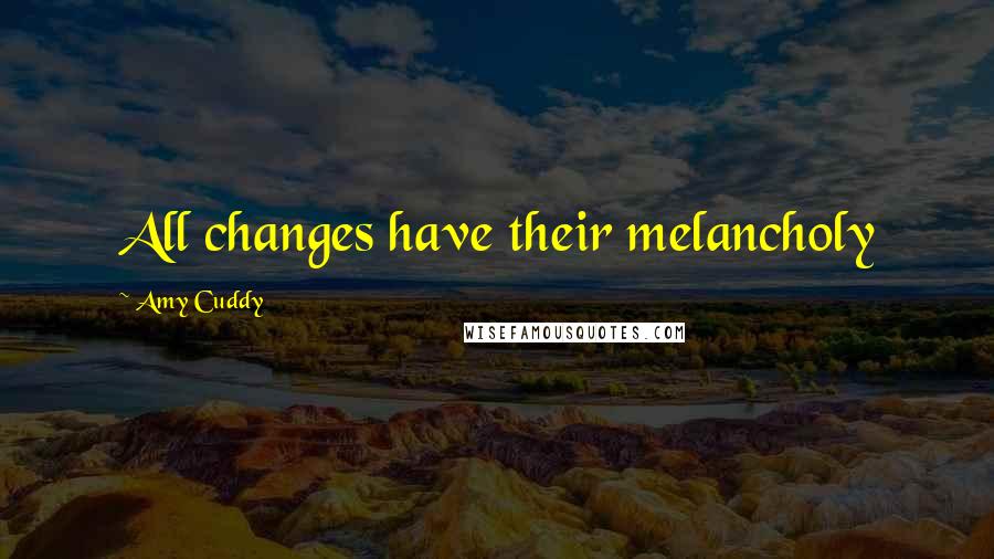 Amy Cuddy Quotes: All changes have their melancholy