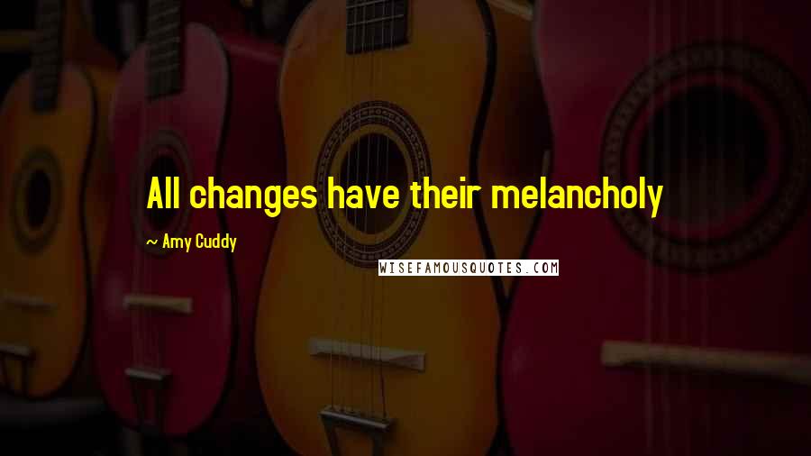 Amy Cuddy Quotes: All changes have their melancholy