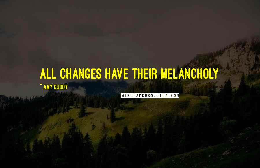 Amy Cuddy Quotes: All changes have their melancholy