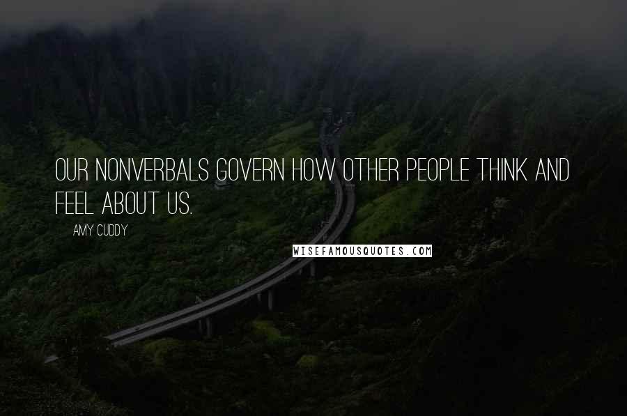 Amy Cuddy Quotes: Our nonverbals govern how other people think and feel about us.