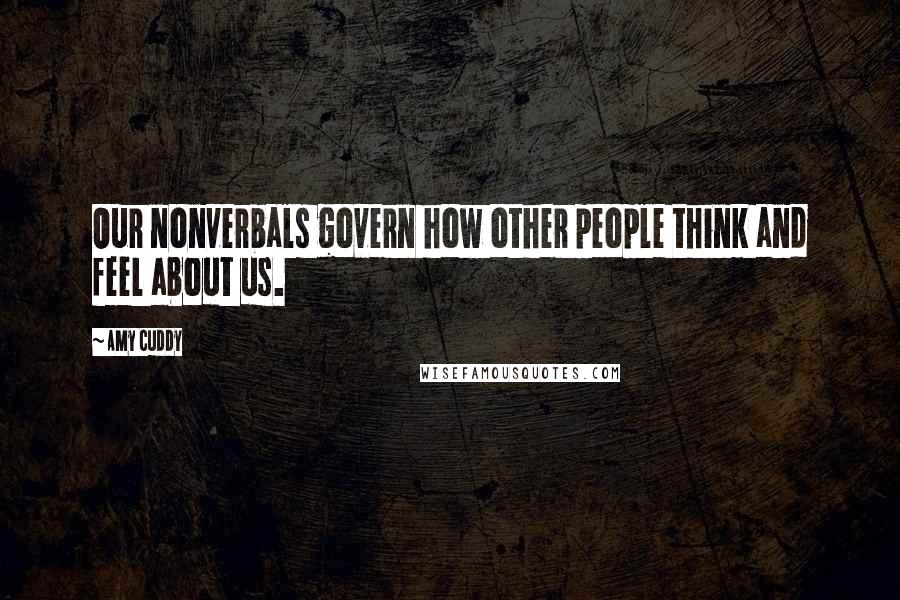 Amy Cuddy Quotes: Our nonverbals govern how other people think and feel about us.