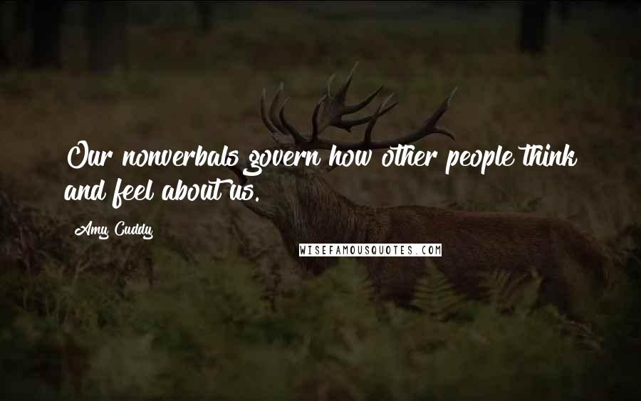 Amy Cuddy Quotes: Our nonverbals govern how other people think and feel about us.