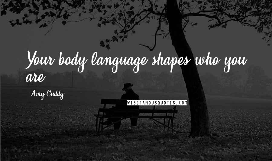 Amy Cuddy Quotes: Your body language shapes who you are