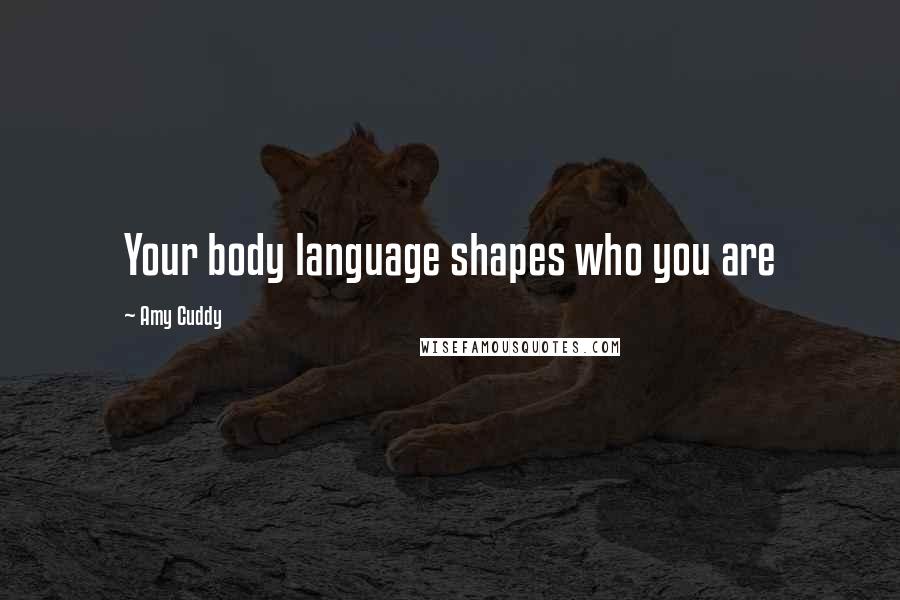 Amy Cuddy Quotes: Your body language shapes who you are
