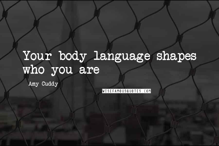 Amy Cuddy Quotes: Your body language shapes who you are
