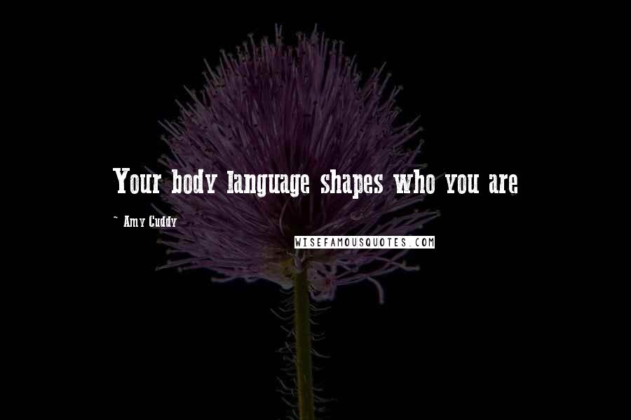 Amy Cuddy Quotes: Your body language shapes who you are