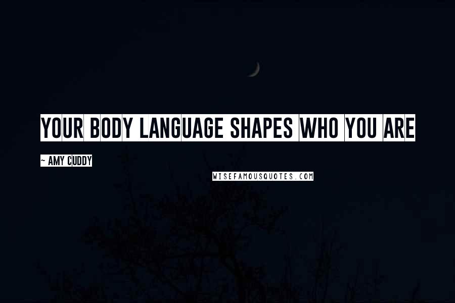Amy Cuddy Quotes: Your body language shapes who you are