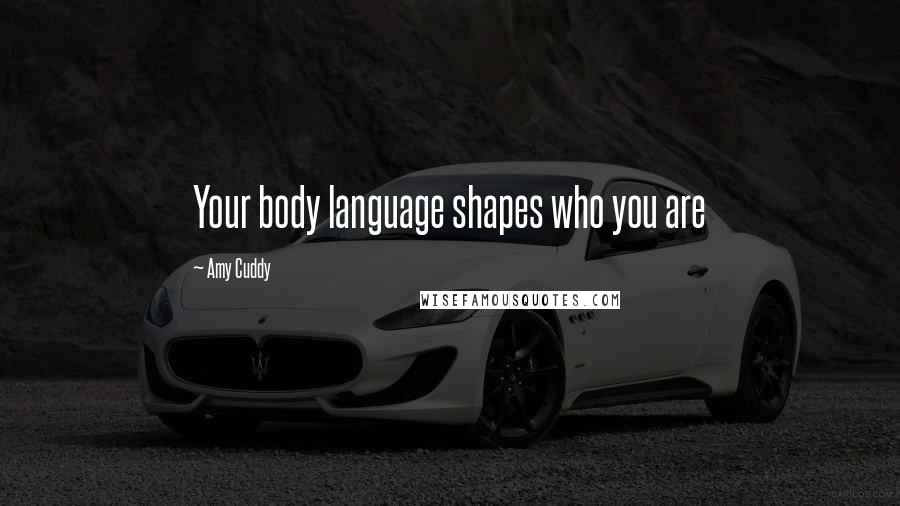 Amy Cuddy Quotes: Your body language shapes who you are