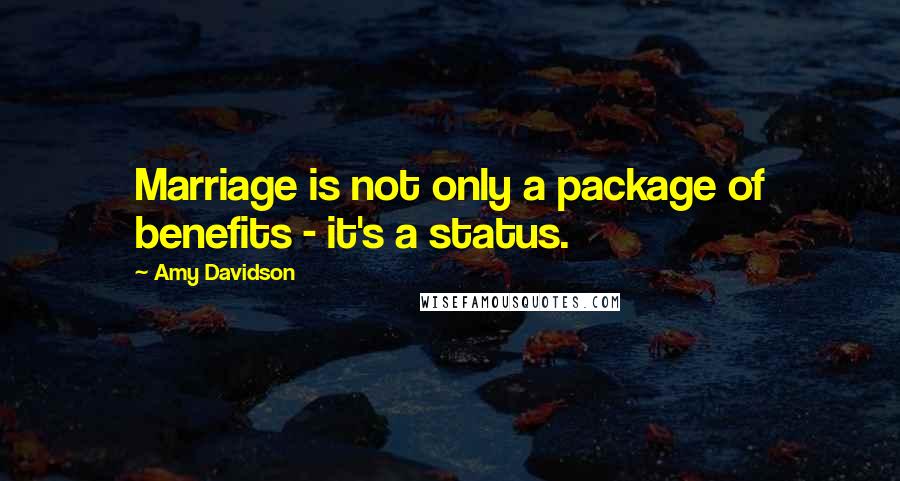 Amy Davidson Quotes: Marriage is not only a package of benefits - it's a status.