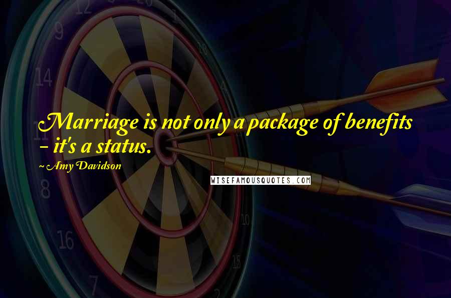 Amy Davidson Quotes: Marriage is not only a package of benefits - it's a status.