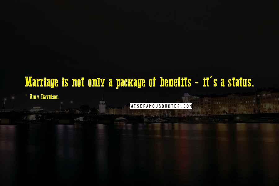 Amy Davidson Quotes: Marriage is not only a package of benefits - it's a status.