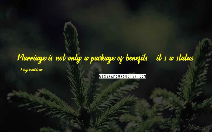 Amy Davidson Quotes: Marriage is not only a package of benefits - it's a status.