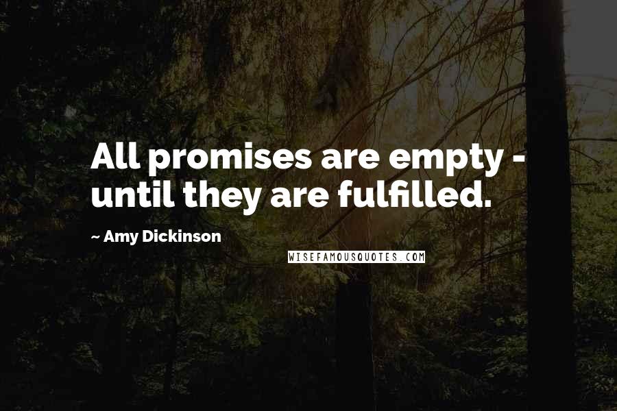 Amy Dickinson Quotes: All promises are empty - until they are fulfilled.