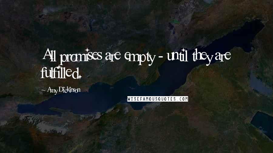 Amy Dickinson Quotes: All promises are empty - until they are fulfilled.