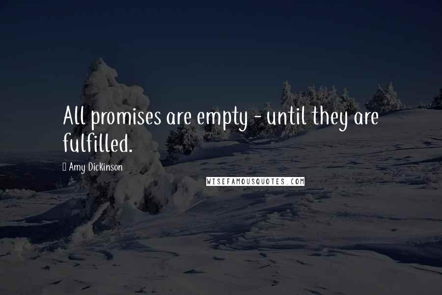 Amy Dickinson Quotes: All promises are empty - until they are fulfilled.