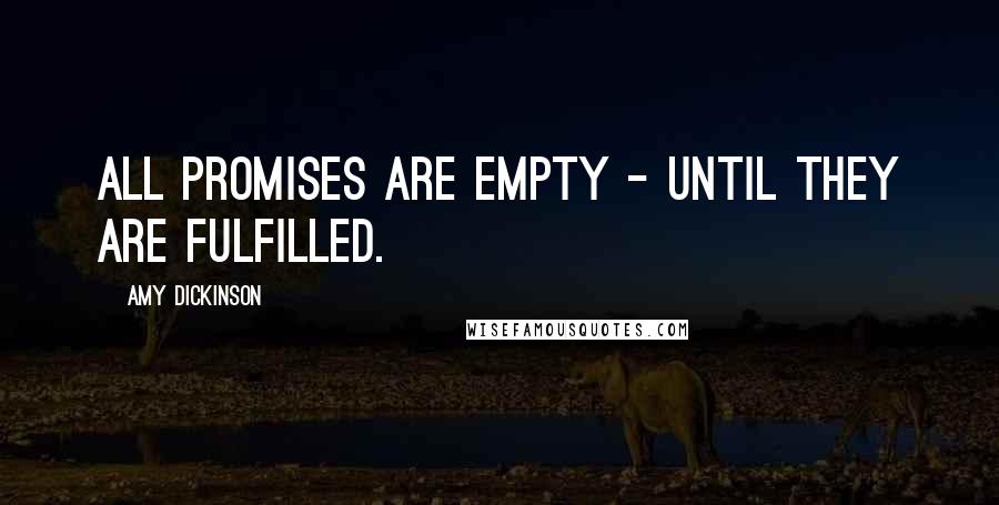 Amy Dickinson Quotes: All promises are empty - until they are fulfilled.