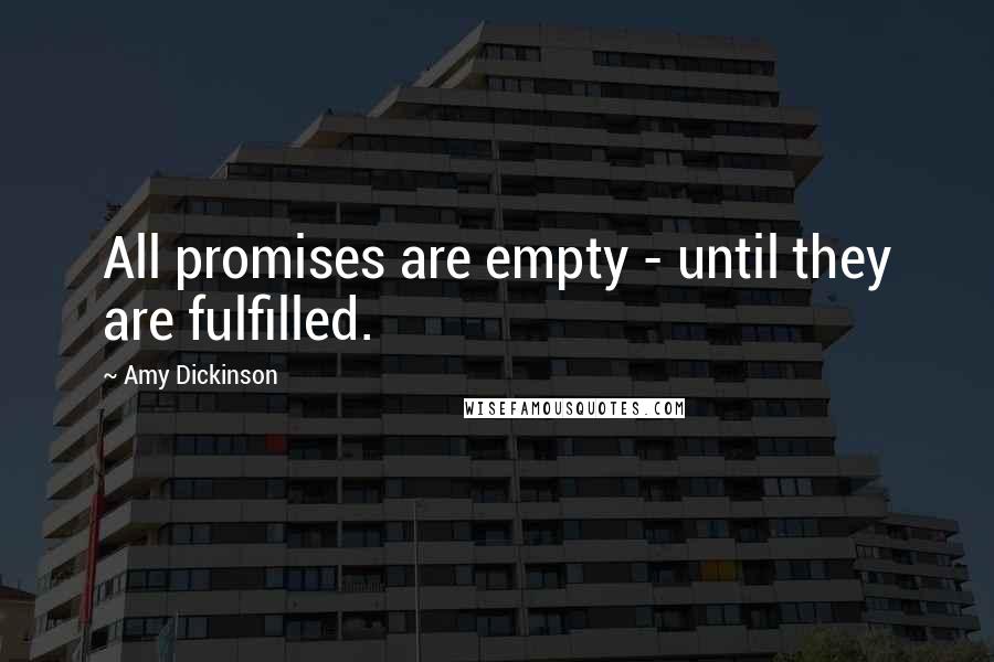 Amy Dickinson Quotes: All promises are empty - until they are fulfilled.