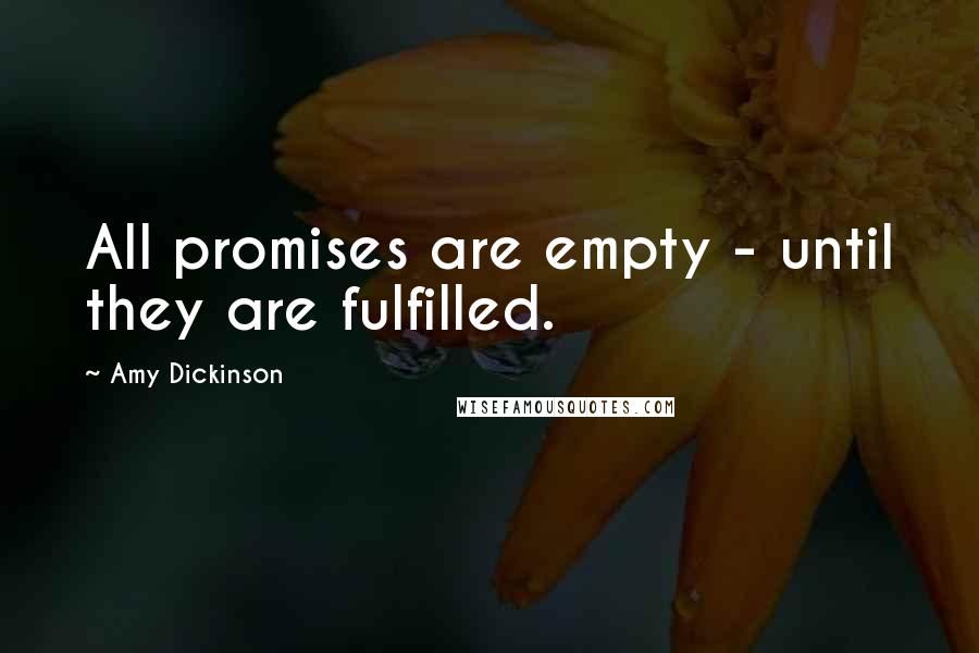 Amy Dickinson Quotes: All promises are empty - until they are fulfilled.