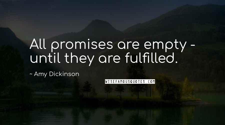 Amy Dickinson Quotes: All promises are empty - until they are fulfilled.