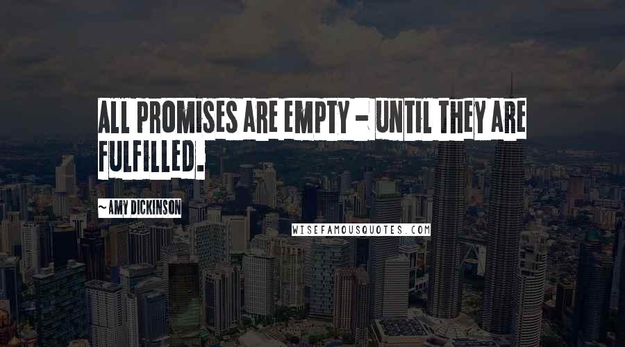 Amy Dickinson Quotes: All promises are empty - until they are fulfilled.